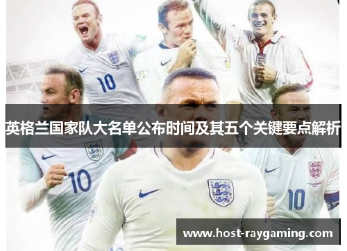 英格兰国家队大名单公布时间及其五个关键要点解析