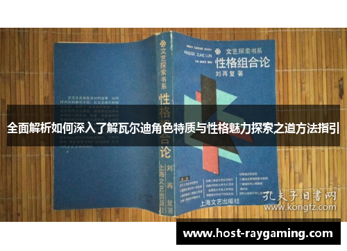 全面解析如何深入了解瓦尔迪角色特质与性格魅力探索之道方法指引